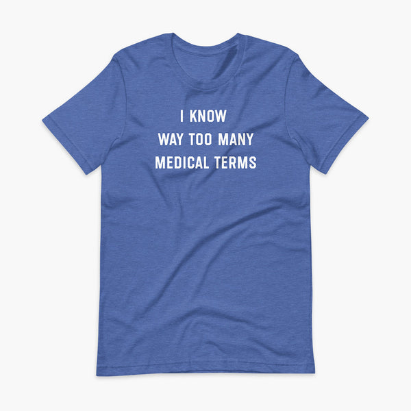 Stacked white text that says I know way too many medical terms  - for living the medically complex tracheostomy, tubie or trach life with a stoma on a heather true royal blue  adult t-shirt 