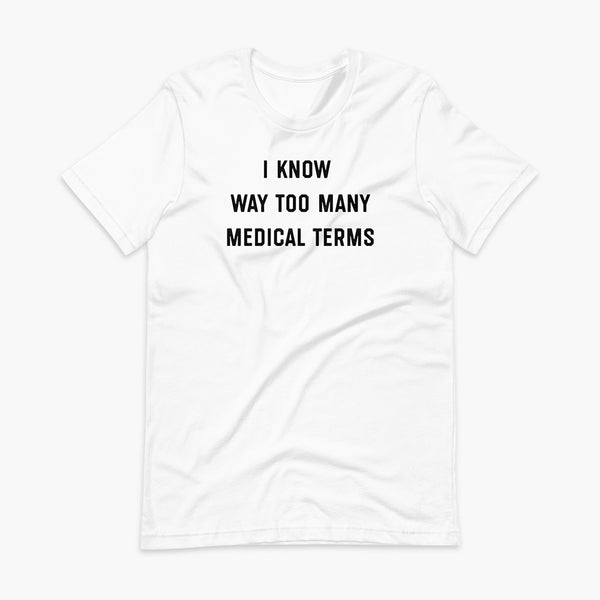 Stacked black text that says I know way too many medical terms  - for living the medically complex tracheostomy, tubie or trach life with a stoma on a white adult t-shirt 