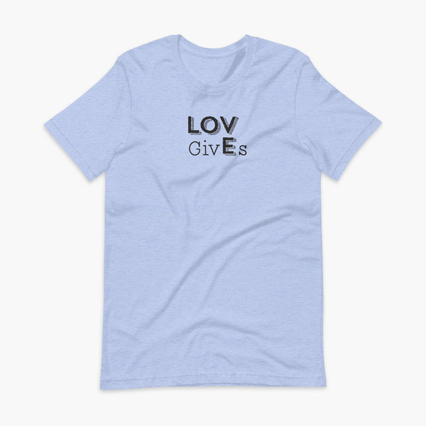 The word Love has given its “E” to the the word Gives. So it says Lov givEs on a heather blue adult t-shirt.