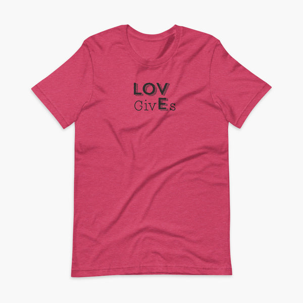 The word Love has given its “E” to the the word Gives. So it says Lov givEs on a heather raspberry adult t-shirt.