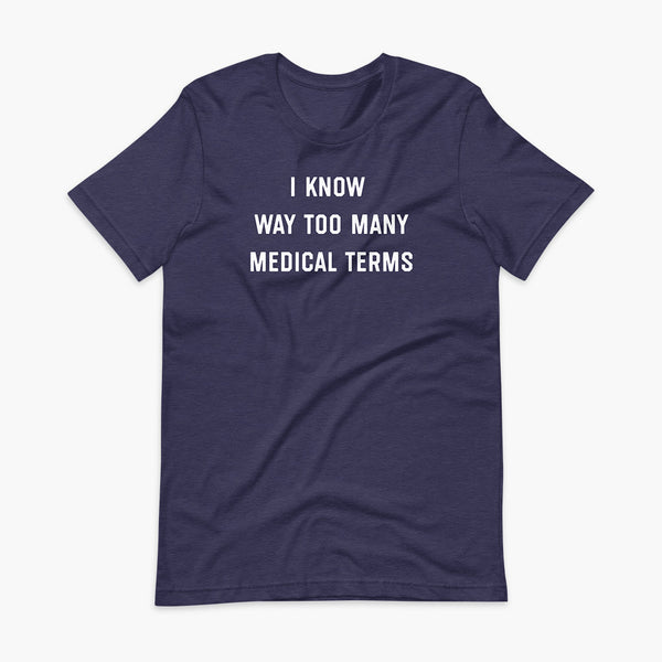 Stacked white text that says I know way too many medical terms  - for living the medically complex tracheostomy, tubie or trach life with a stoma on a heather navy adult t-shirt 