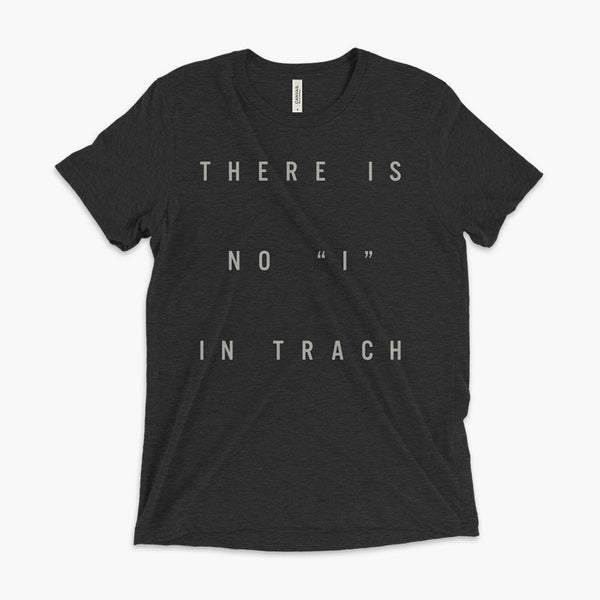 There is no ”I“ in Trach Tee - Trach Empowerment - Gold text on black tri-blend tee