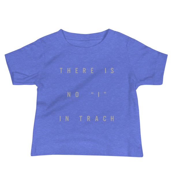 The words There is no ”I“ in Trach for Trach Empowerment on a heather columbia blue infant t-shirt